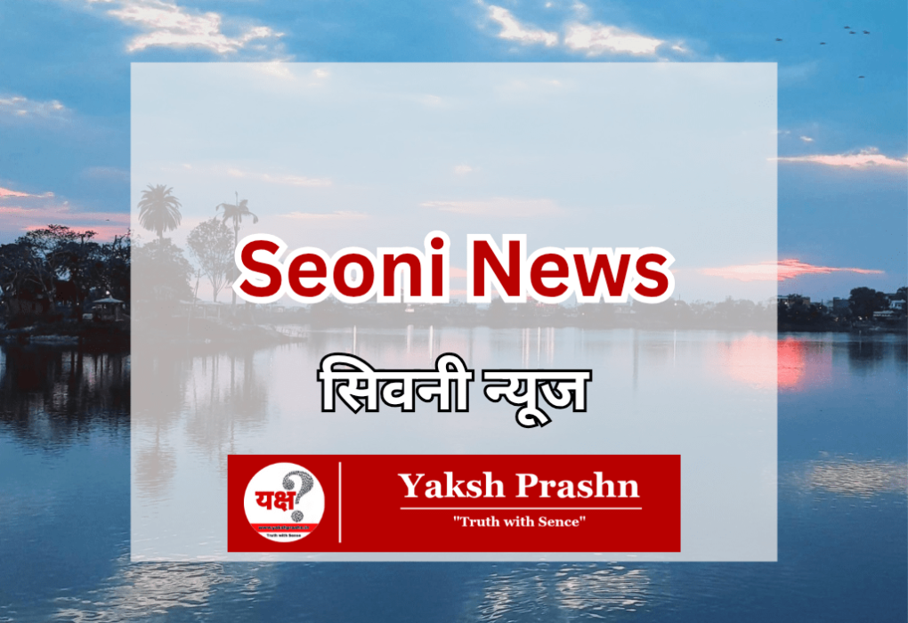 Seoni News, Seoni, Seoni Madhya Pradesh, Seoni Daily News Updates, Yaksh Prashn, YPrashn, Seoni Samachar, Seoni e-paper