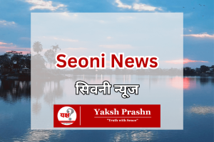 Seoni News, Seoni, Seoni Madhya Pradesh, Seoni Daily News Updates, Yaksh Prashn, YPrashn, Seoni Samachar, Seoni e-paper